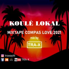 KOULÈ LOKAL mixtape compas love 2021| kompa gouyad 2021|Mix by DJ TRA-X ft #KAI#EKIP#BEDJINE#ENPOSIB