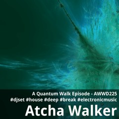 A Quantum Walk Episode - AWWD225 - djset - house - deep - break - electronic music