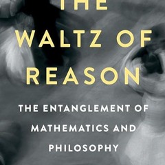 kindle👌 The Waltz of Reason: The Entanglement of Mathematics and Philosophy