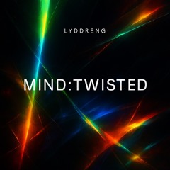 Mind:Twisted // LYDDRENG