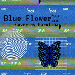 Blue Flower Mazzy Star Cover by Karolina