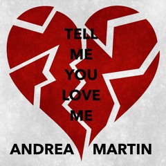 TELL ME YOU LOVE ME - ANDREA MARTIN