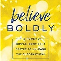 ( yUaH ) Believe Boldly: The Power of Simple, Confident Prayer to Unleash the Supernatural by Erica