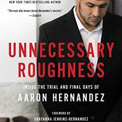 [Get] PDF ✓ Unnecessary Roughness: Inside the Trial and Final Days of Aaron Hernandez