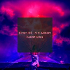 Bloody Red - Ni Ni Khin Zaw (KARZO Remix)