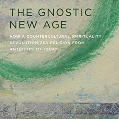 DOWNLOAD EBOOK 📃 The Gnostic New Age: How a Countercultural Spirituality Revolutioni