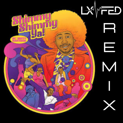 Shimmy Shimmy Ya (LX Fed Remix)