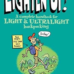 READ KINDLE 📙 Lighten Up!: A Complete Handbook For Light And Ultralight Backpacking