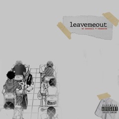 leavemeout [w/ dooozii + reasxns]