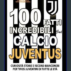 [Ebook] 📖 100 Fatti Incredibili Sul Calcio JUVENTUS: Curiosità Storie e Record Bianconeri per Tifo