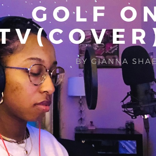 Stream golf on tv (lennon stella + jp saxe cover) by Gianna Shae' | Listen  online for free on SoundCloud