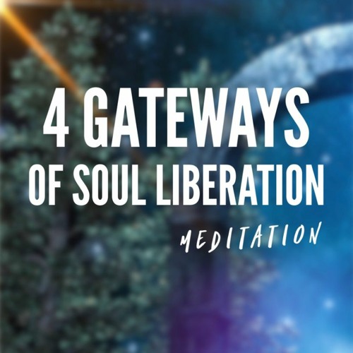 4 Gateways of Soul Liberation ~ Healing Meditation