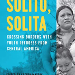 VIEW KINDLE 📜 Solito, Solita: Crossing Borders with Youth Refugees from Central Amer