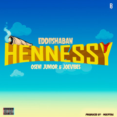 Eddiishaban HENNESSY (ft. Oseni junior & Joevibes)