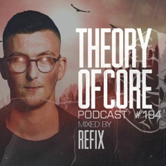 Theory Of Core - Podcast #194 Mixed By Refix