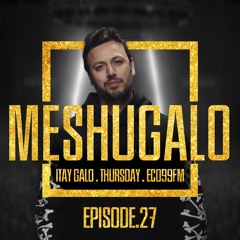 ITAY GALO - MESHUGALO - ECO99 - EPISODE.27