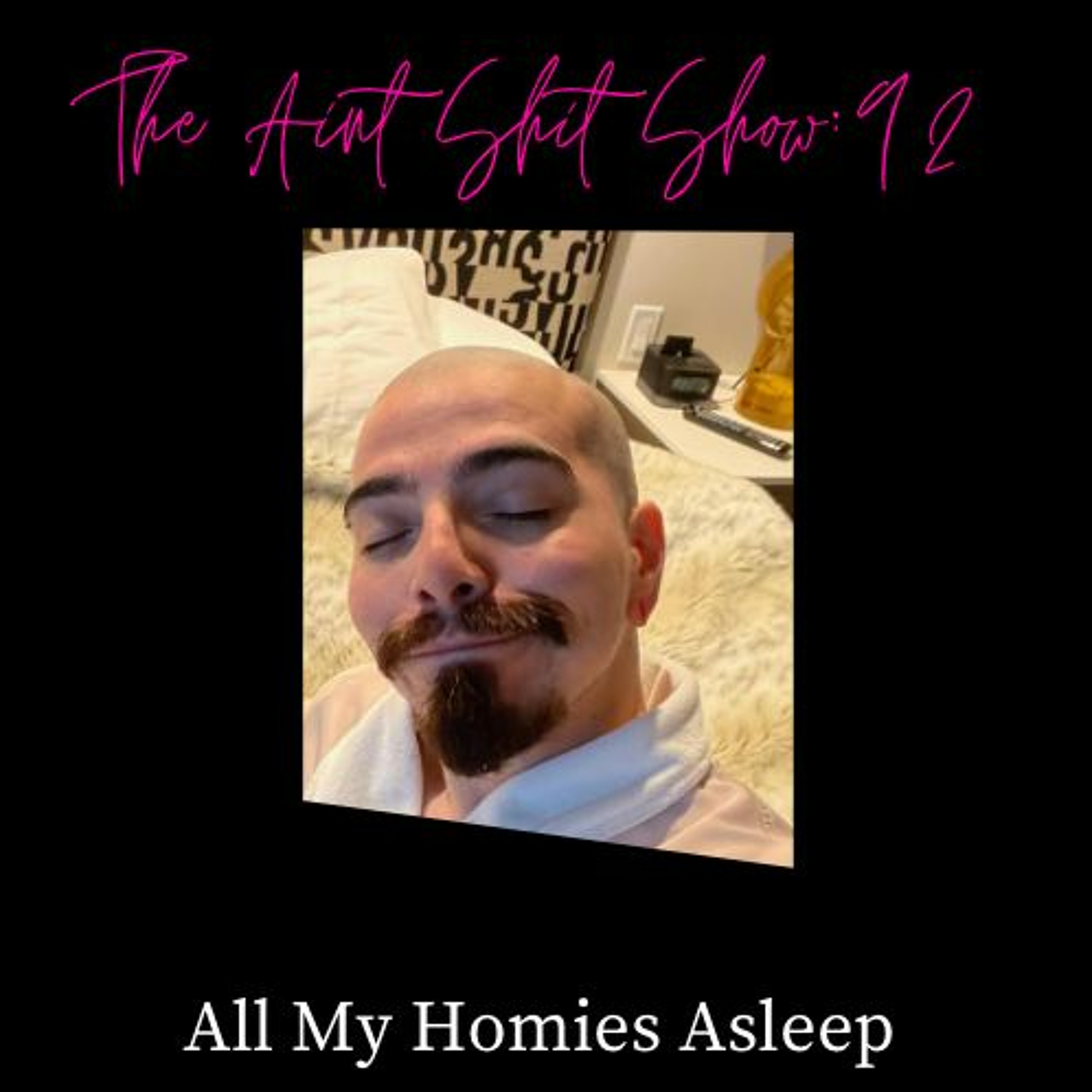The Aint Shit Show 92: All My Homies Asleep episode artwork