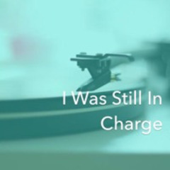 I Was Still In Charge