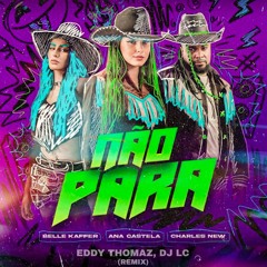 NÃO PARA - REMIX (EDDY THOMAZ, DJ_LC. ) Ana Castela, Belle Kaffer,Charles new