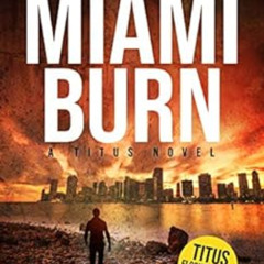 Access EBOOK 🖊️ Miami Burn: A Titus Novel (Titus Florida Crime Thriller Series Book