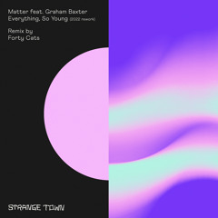 Premiere: Matter feat. Graham Baxter - Everything, So Young (2022 Rework) [Strange Town Recordings]