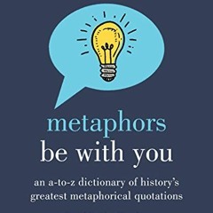 [FREE] EBOOK 💔 Metaphors Be With You: An A to Z Dictionary of History's Greatest Met