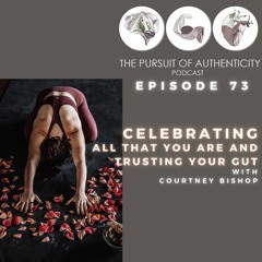 Episode 73: Celebrating All That You Are & Trusting Your Gut with Courtney Bishop