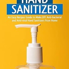 ~Read~[PDF] Homemade Hand Sanitizer: An Easy Recipes Guide to Make DIY Anti-bacterial and Anti-