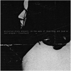 distorted diary present: in the wake of dead dogs and love w/ trauerhauch