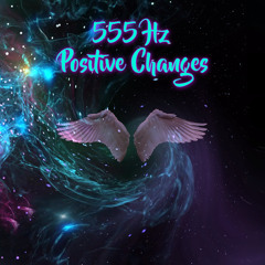 555 Hz Beautiful Positive Changes Will Take Place