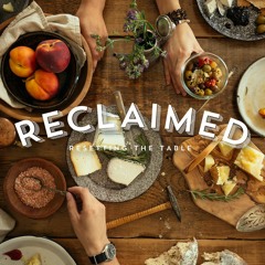 Reclaimed: Resetting The Table