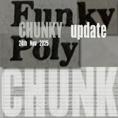 CHUNKY update 24th Nov 2025