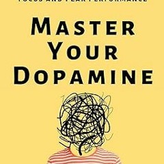 Master Your Dopamine: How to Rewire Your Brain for Focus and Peak Performance (Mental and Emoti