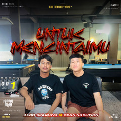 UNTUK MENCINTAIMU ( KM X ALDO SINURAYA X DEAN NASUTION ) POTONGATASSIAPAMARAH V2!!!!