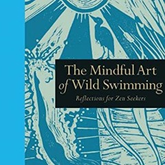 [VIEW] [EBOOK EPUB KINDLE PDF] The Mindful Art of Wild Swimming: Reflections for Zen