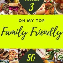 Kindle⚡online✔PDF Oh My Top 50 Family Friendly Recipes Volume 3: Welcome to Family Fr