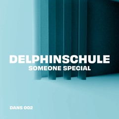DELPHINSCHULE - SOMEONE SPECIAL [DANS002]