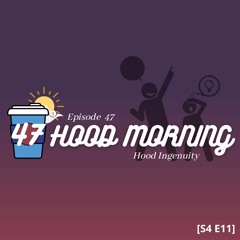 The Hood Morning Pod | Episode 47 | Hood Ingenuity