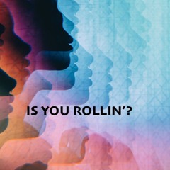 Is You Rollin?