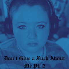Don’t Give a Fuck About Me Pt. 2