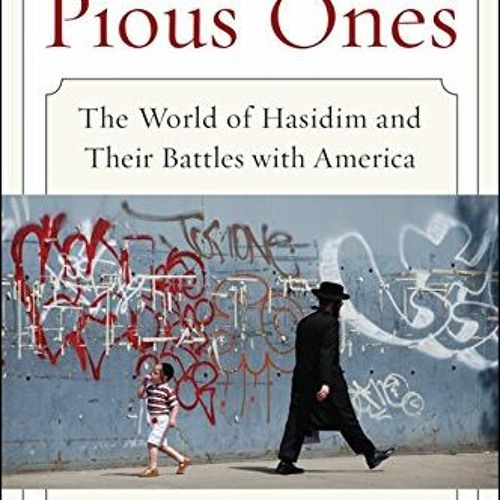 View EPUB 💖 The Pious Ones: The World of Hasidim and Their Battles with America by