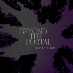 beyond the portal // sister rickii