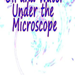 Get EPUB 📭 Oil and Water Under the Microscope : 3,000 Cool Pics by  Barney   Beckman