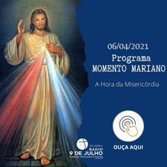 Programa MOMENTO MARIANO - 06-04-2021 - A Hora da Misericórdia