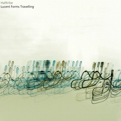 Halftribe - Lucent Forms Travelling
