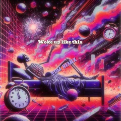 WOKE UP LIKE THIS:(EDM REMIX):
