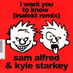 Sam Alfred & Kyle Starkey - I Want You To Know (Inafekt Remix)