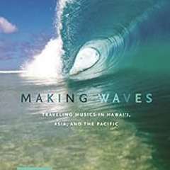 [View] KINDLE √ Making Waves: Traveling Musics in Hawai‘i, Asia, and the Pacific (Mus