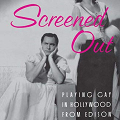 free PDF 📖 Screened Out: Playing Gay in Hollywood from Edison to Stonewall by  Richa