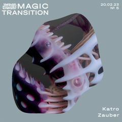 MAGIC TRANSITION #06 W/ KATRO ZAUBER 20/02/2023